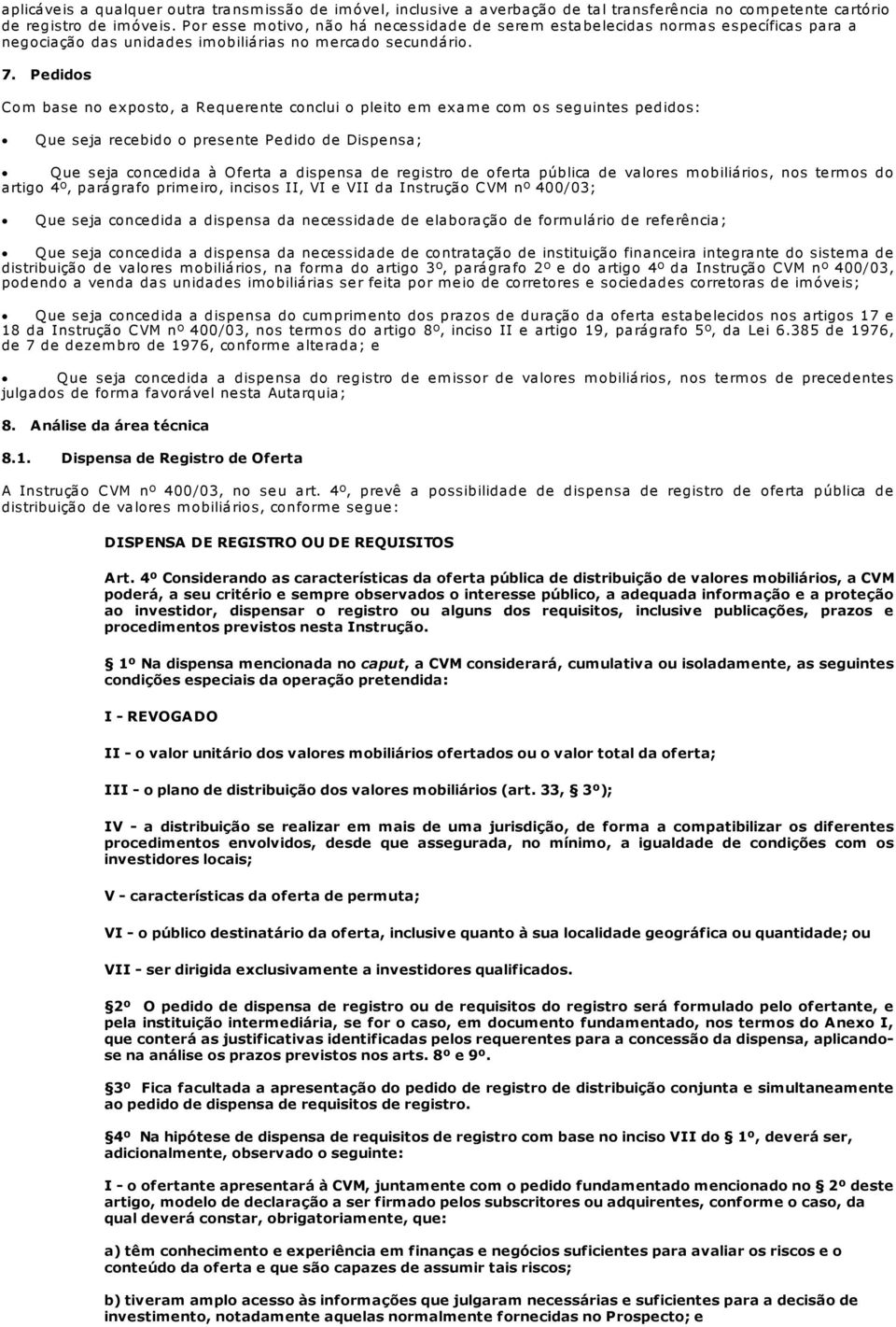 Pedidos Com base no exposto, a Requerente conclui o pleito em exam e com os seguintes pedidos: Que seja recebido o presente Pedido de Dispensa; Que seja concedida à Oferta a dispensa de registro de