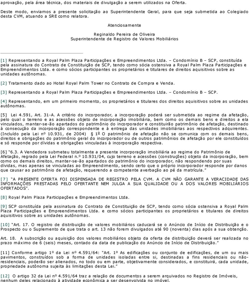 Atenciosam ente Reginaldo Pereira de Oliveira Superintendente de Registro de Valores Mobiliários [1] Representando a Royal Palm Plaza Participações e Em preendim entos Ltda.