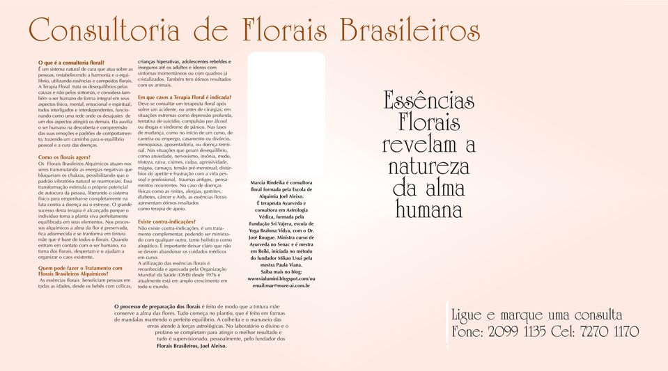 A Terapia Floral trata os desequilíbrios pelas causas e não pelos sintomas, e considera também o ser humano de forma integral em seus aspectos físico, mental, emocional e espiritual, todos