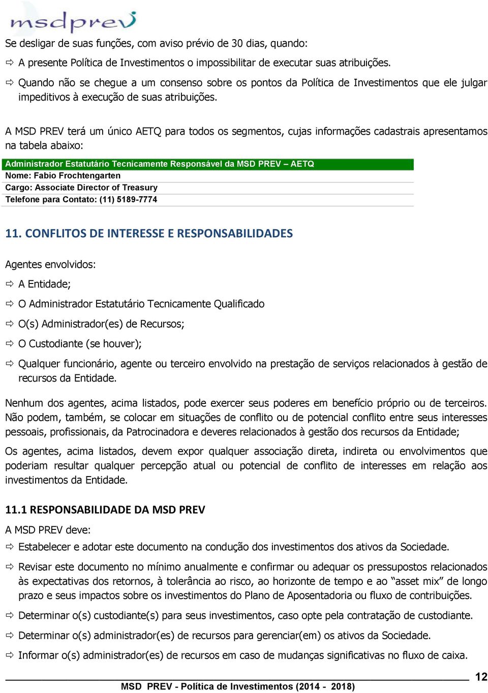 A MSD PREV terá um único AETQ para todos os segmentos, cujas informações cadastrais apresentamos na tabela abaixo: Administrador Estatutário Tecnicamente Responsável da MSD PREV AETQ Nome: Fabio