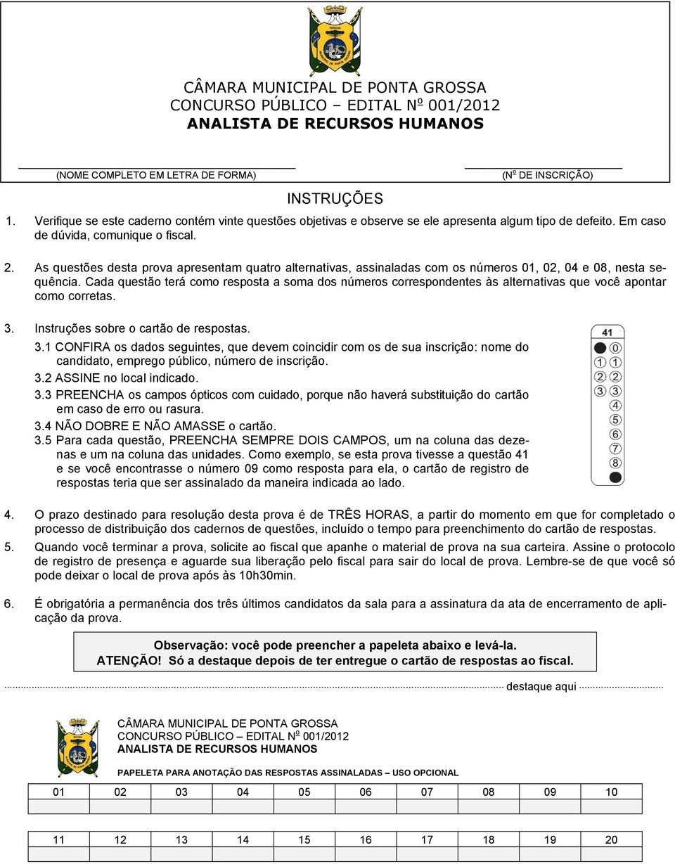 As questões desta prova apresentam quatro alternativas, assinaladas com os números 01, 02, 04 e 08, nesta sequência.