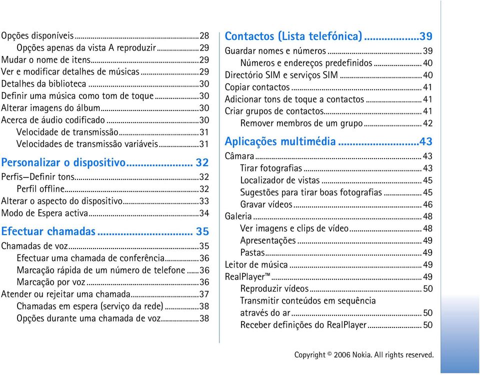 ..32 Perfil offline...32 Alterar o aspecto do dispositivo...33 Modo de Espera activa...34 Efectuar chamadas... 35 Chamadas de voz...35 Efectuar uma chamada de conferência.