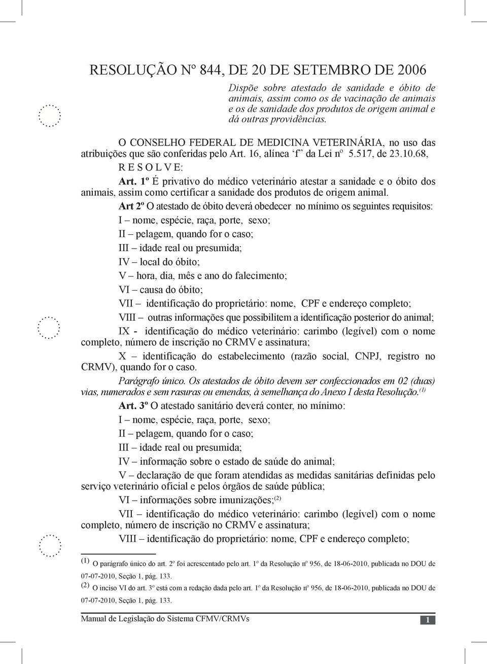 1º É privativo do médico veterinário atestar a sanidade e o óbito dos animais, assim como certificar a sanidade dos produtos de origem animal.