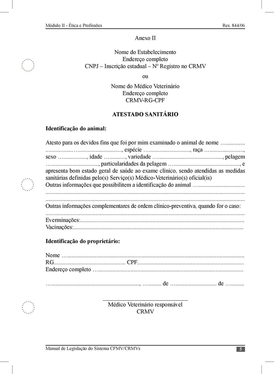 .., e apresenta bom estado geral de saúde ao exame clínico, sendo atendidas as medidas sanitárias definidas pelo(s) Serviço(s) Médico-Veterinário(s) oficial(is) Outras informações que possibilitem