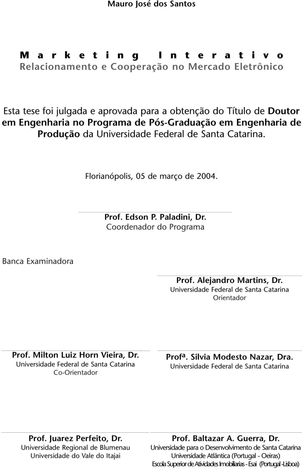 Coordenador do Programa Banca Examinadora Prof. Alejandro Martins, Dr. Universidade Federal de Santa Catarina Orientador Prof. Milton Luiz Horn Vieira, Dr.