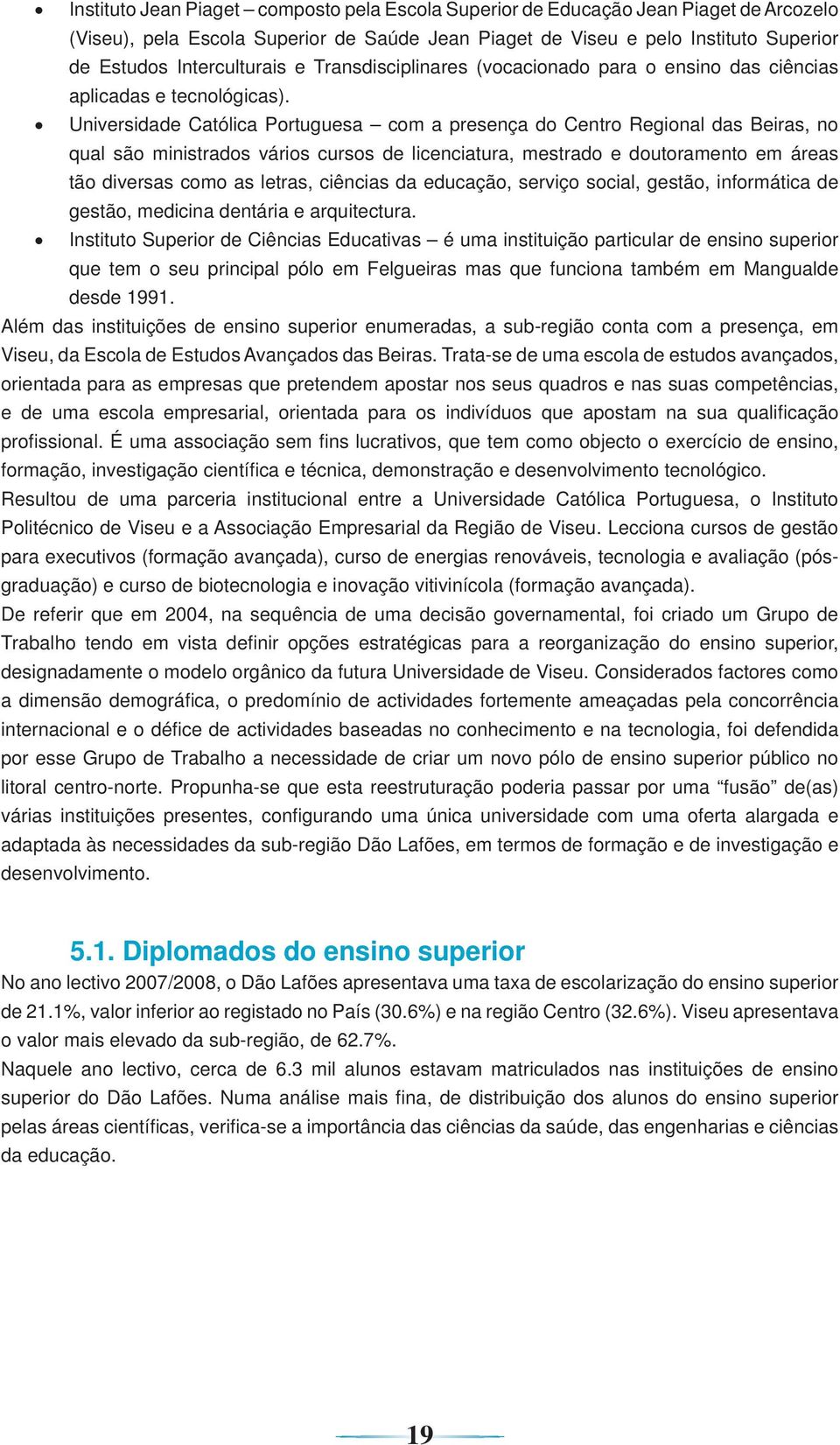 Universidade Católica Portuguesa com a presença do Centro Regional das Beiras, no qual são ministrados vários cursos de licenciatura, mestrado e doutoramento em áreas tão diversas como as letras,