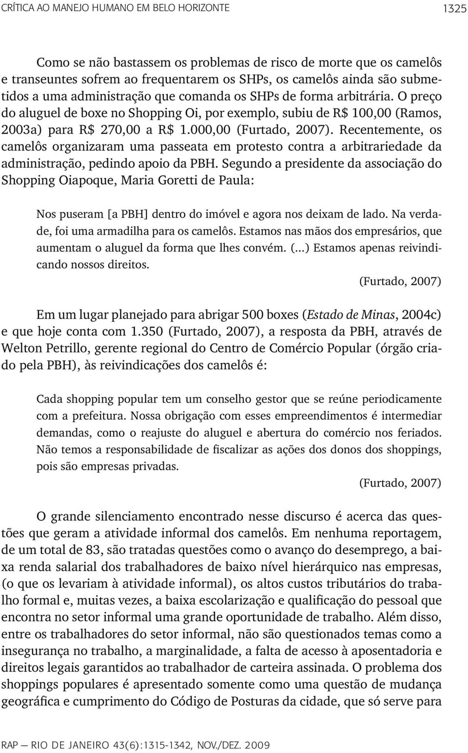 Recentemente, os camelôs organizaram uma passeata em protesto contra a arbitrariedade da administração, pedindo apoio da PBH.