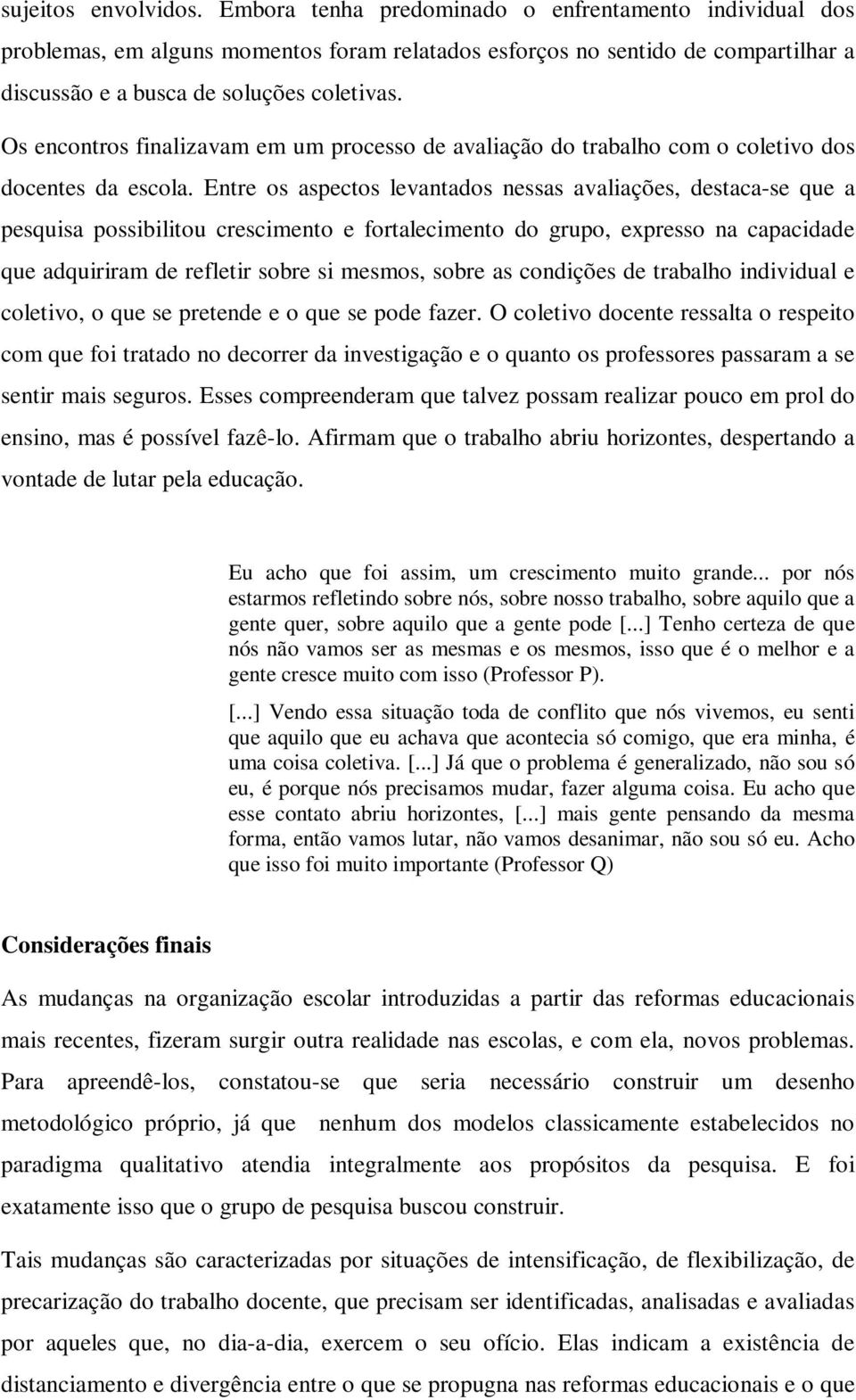 Os encontros finalizavam em um processo de avaliação do trabalho com o coletivo dos docentes da escola.