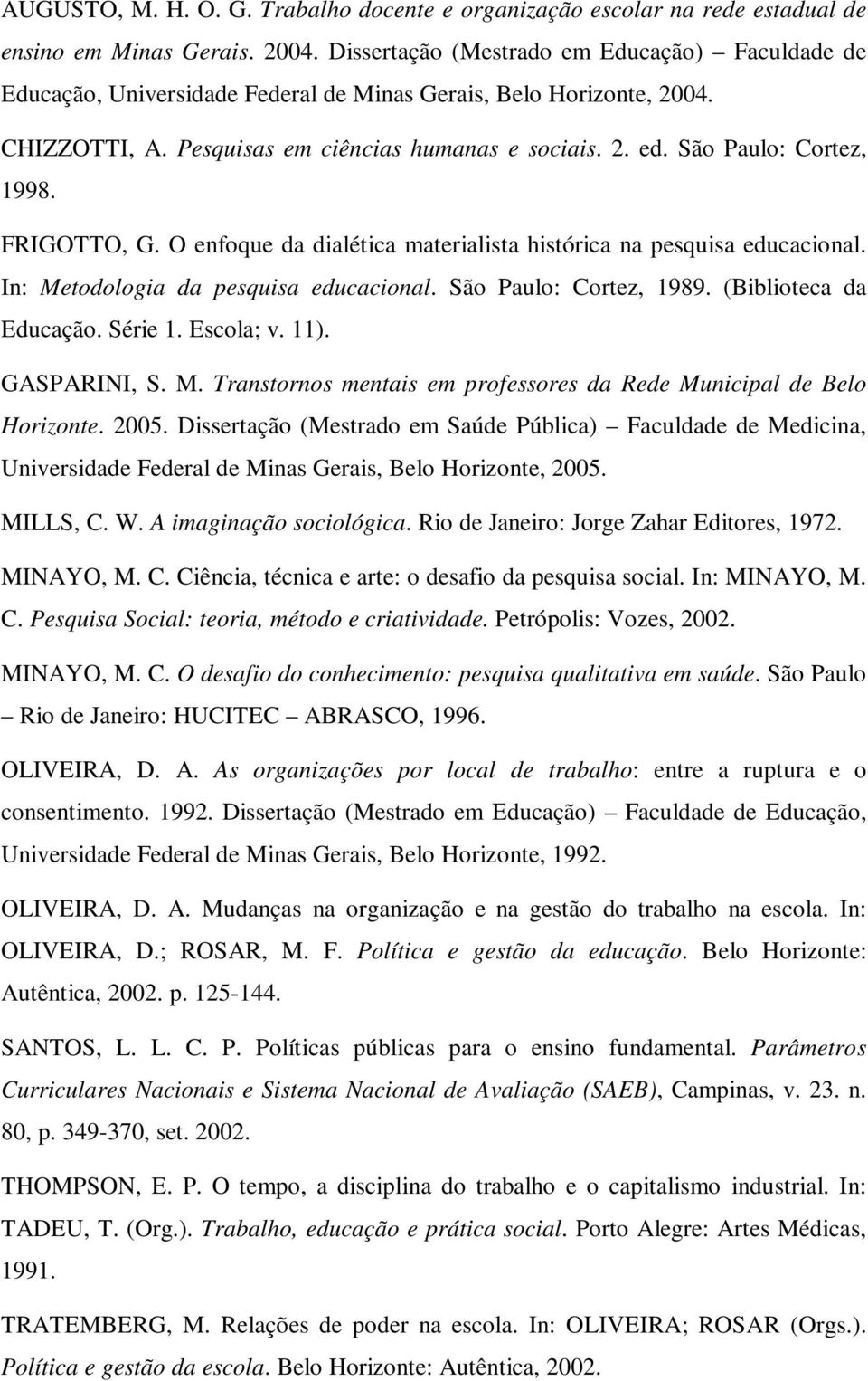 São Paulo: Cortez, 1998. FRIGOTTO, G. O enfoque da dialética materialista histórica na pesquisa educacional. In: Metodologia da pesquisa educacional. São Paulo: Cortez, 1989. (Biblioteca da Educação.