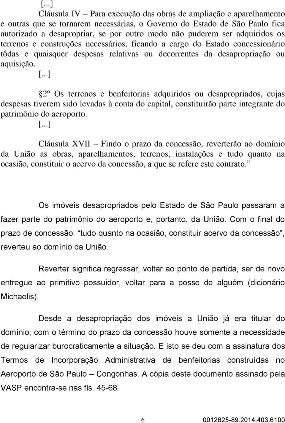 ..] 2º Os terrenos e benfeitorias adquiridos ou desapropriados, cujas despesas tiverem sido levadas à conta do capital, constituirão parte integrante do patrimônio do aeroporto. [.