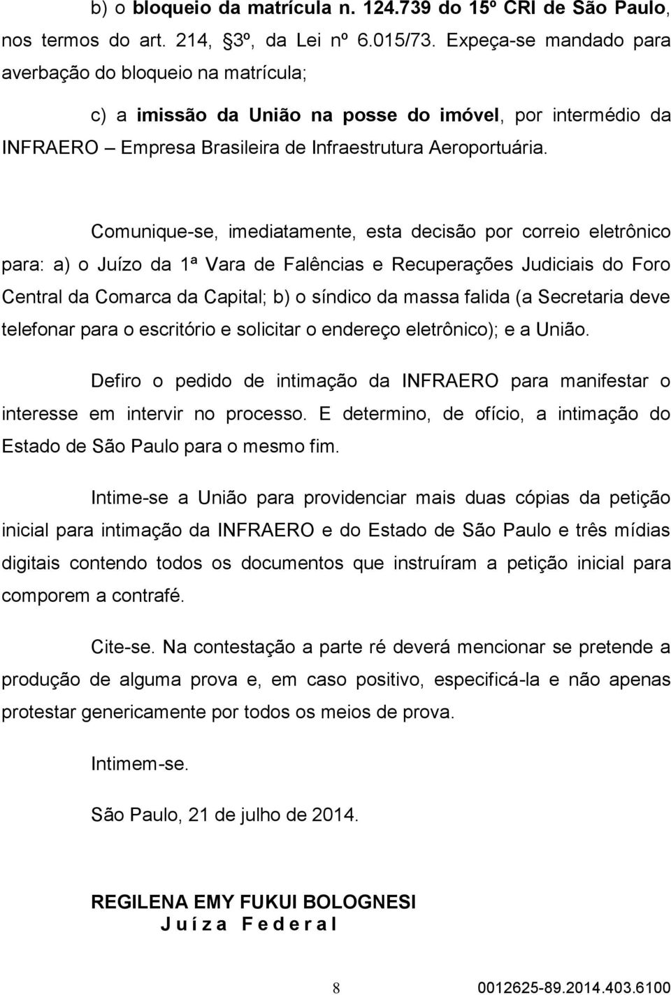 Comunique-se, imediatamente, esta decisão por correio eletrônico para: a) o Juízo da 1ª Vara de Falências e Recuperações Judiciais do Foro Central da Comarca da Capital; b) o síndico da massa falida