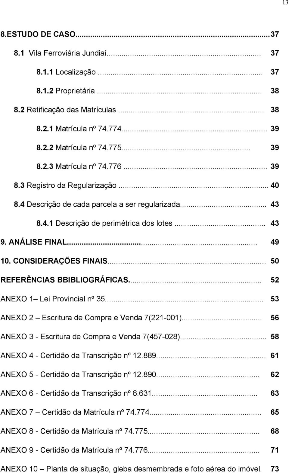 .. 49 10. CONSIDERAÇÕES FINAIS... 50 REFERÊNCIAS BBIBLIOGRÁFICAS... 52 ANEXO 1 Lei Provincial nº 35... 53 ANEXO 2 Escritura de Compra e Venda 7(221-001).