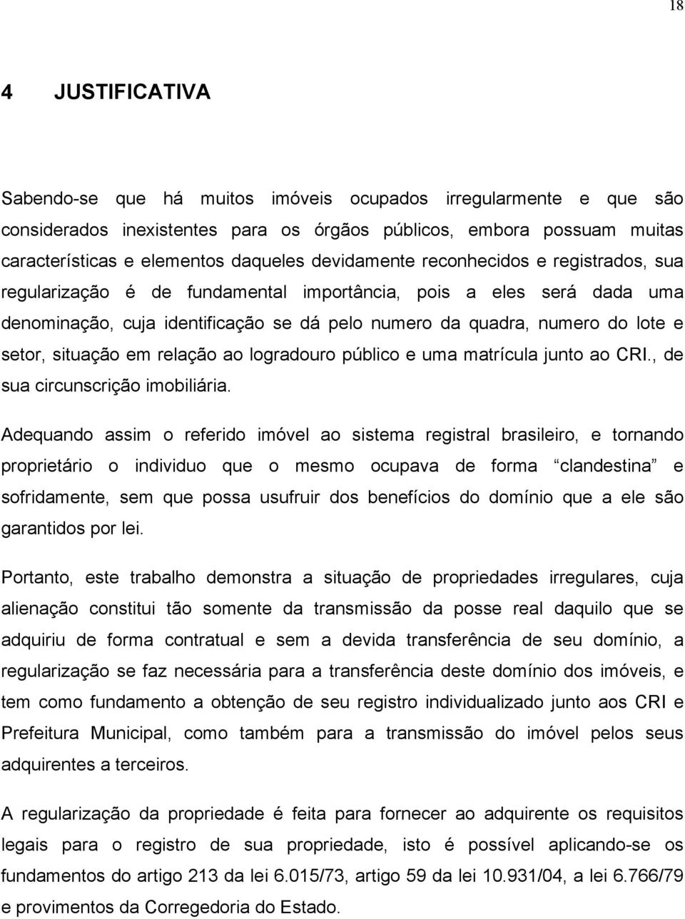 situação em relação ao logradouro público e uma matrícula junto ao CRI., de sua circunscrição imobiliária.