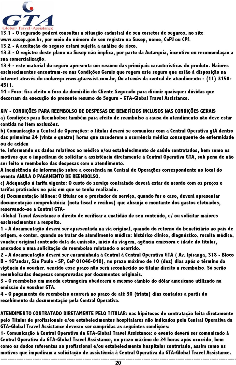 Maiores esclarecimentos encontram-se nas Condições Gerais que regem este seguro que estão à disposição na internet através do endereço www.gtaassist.com.