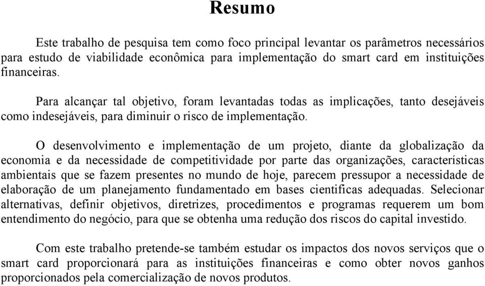 O desenvolvimento e implementação de um projeto, diante da globalização da economia e da necessidade de competitividade por parte das organizações, características ambientais que se fazem presentes