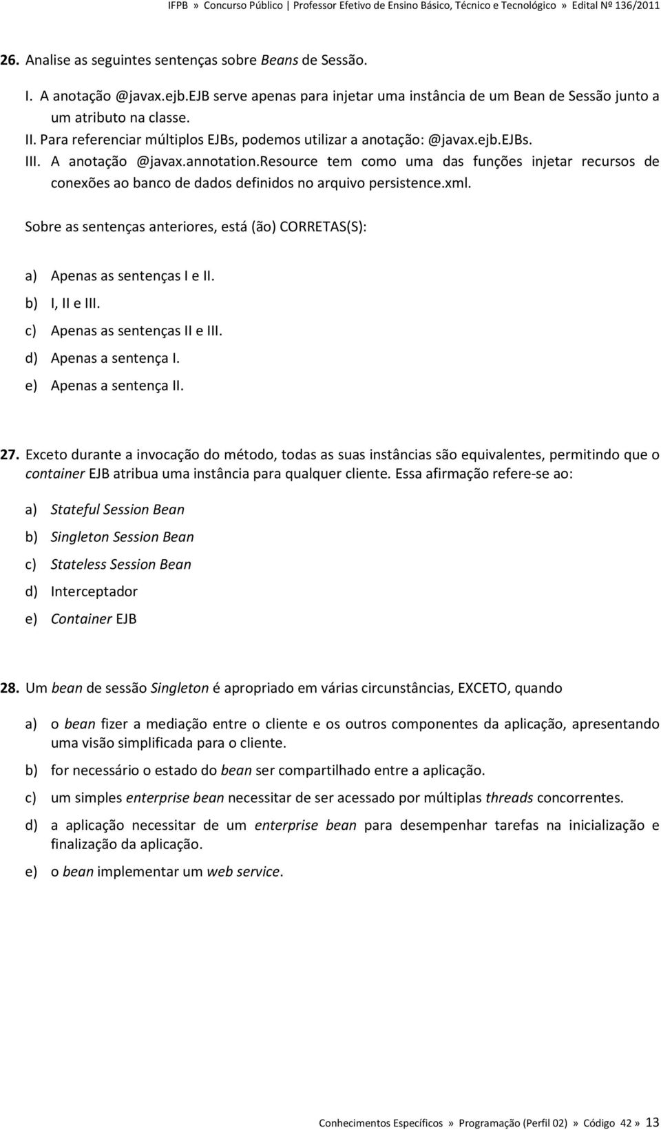 resource tem como uma das funções injetar recursos de conexões ao banco de dados definidos no arquivo persistence.xml.