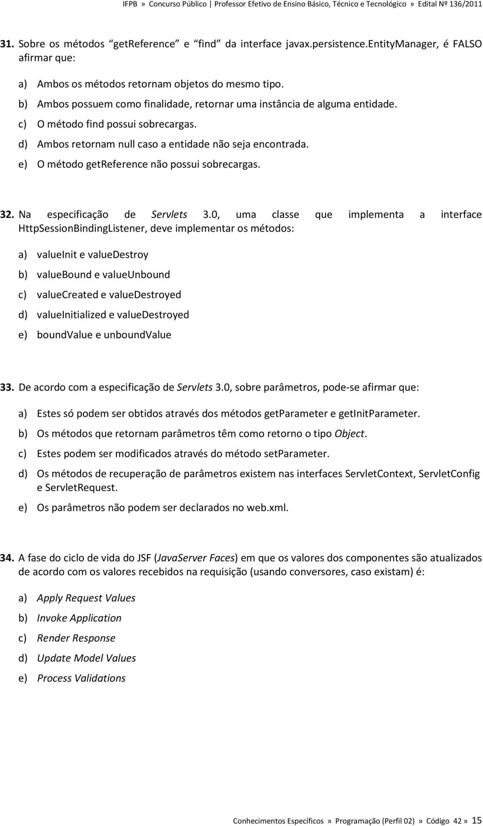 e) O método getreference não possui sobrecargas. 32. Na especificação de Servlets 3.