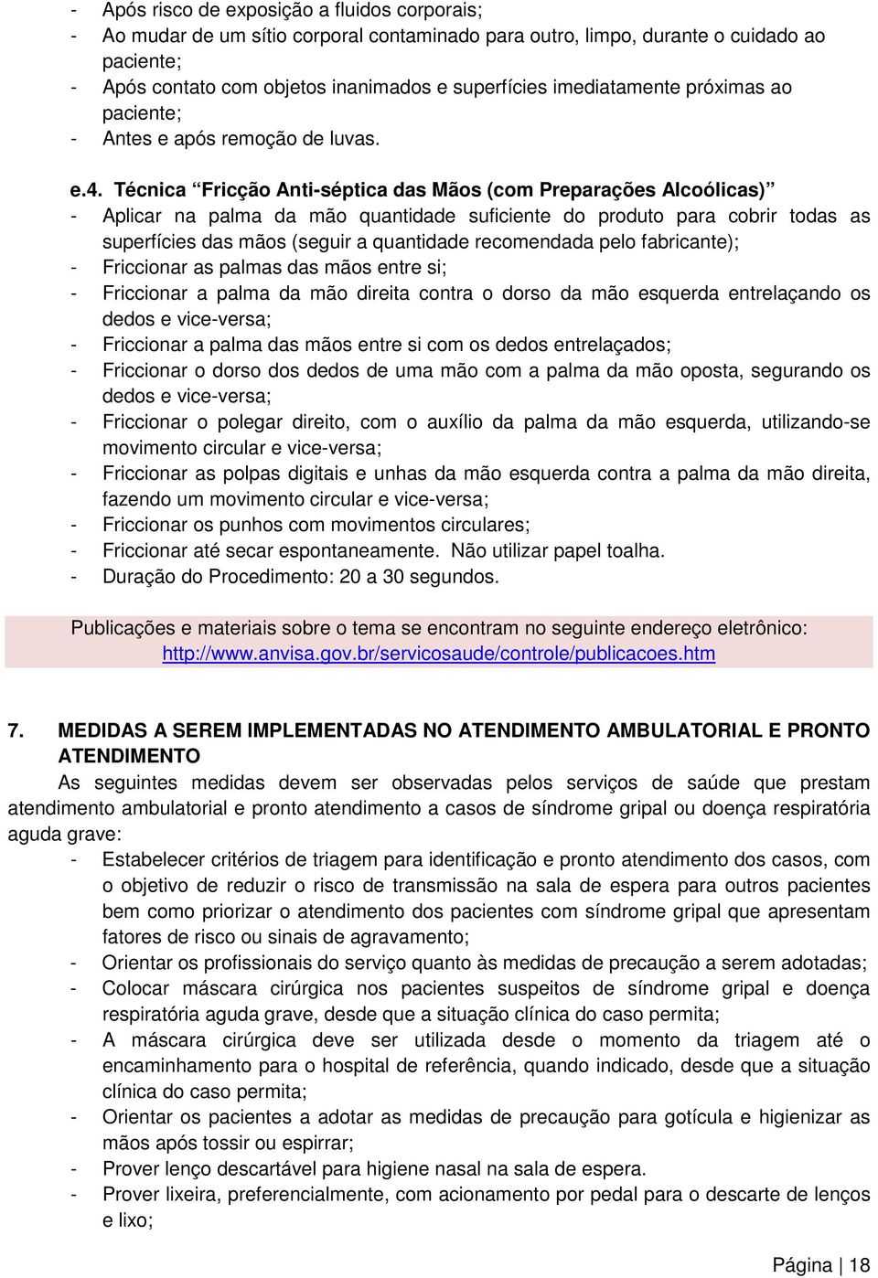 Técnica Fricção Anti-séptica das Mãos (com Preparações Alcoólicas) - Aplicar na palma da mão quantidade suficiente do produto para cobrir todas as superfícies das mãos (seguir a quantidade