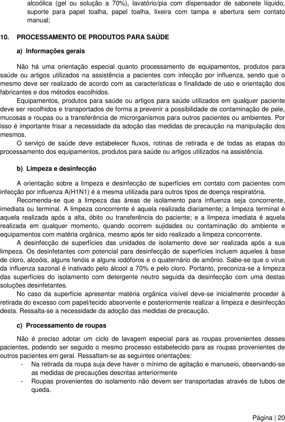 com infecção por influenza, sendo que o mesmo deve ser realizado de acordo com as características e finalidade de uso e orientação dos fabricantes e dos métodos escolhidos.