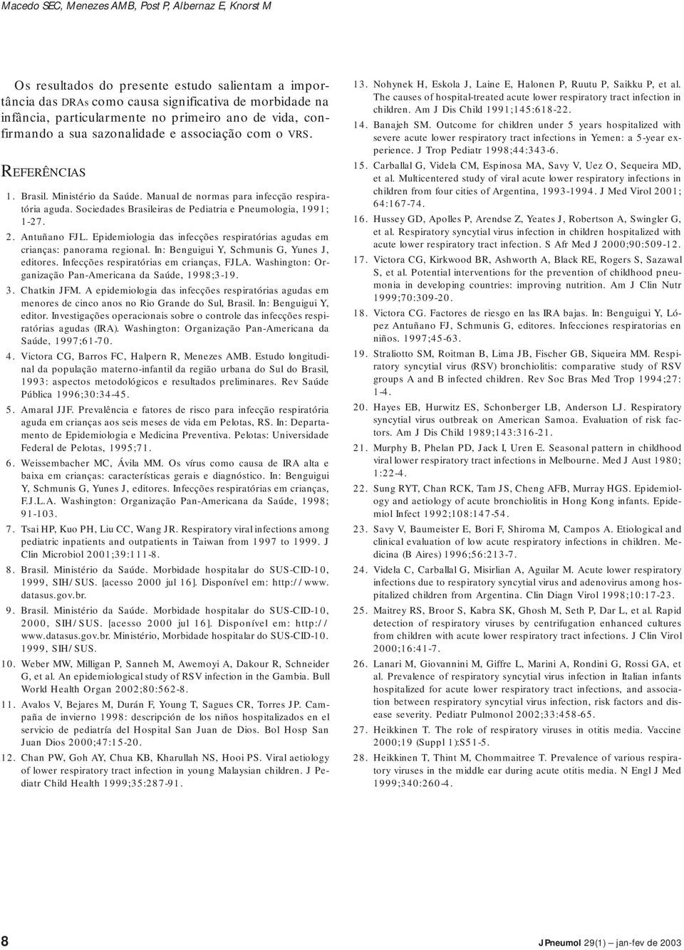 Sociedades Brasileiras de Pediatria e Pneumologia, 1991; 1-27. 2. Antuñano FJL. Epidemiologia das infecções respiratórias agudas em crianças: panorama regional.