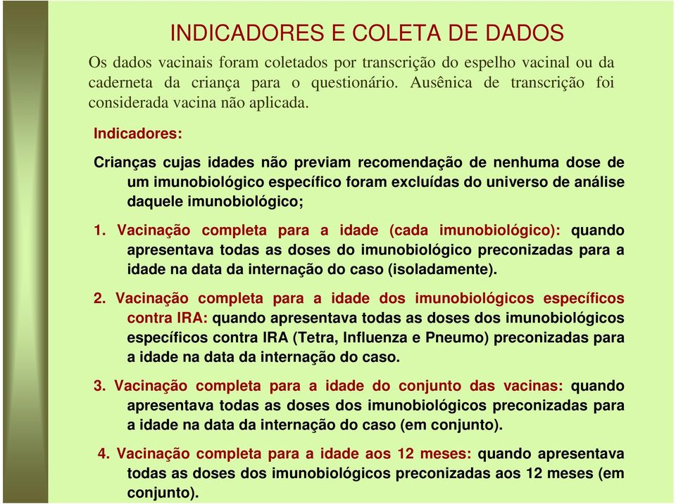 Crianças cujas idades não previam recomendação de nenhuma dose de um imunobiológico específico foram excluídas do universo de análise daquele imunobiológico; 1.