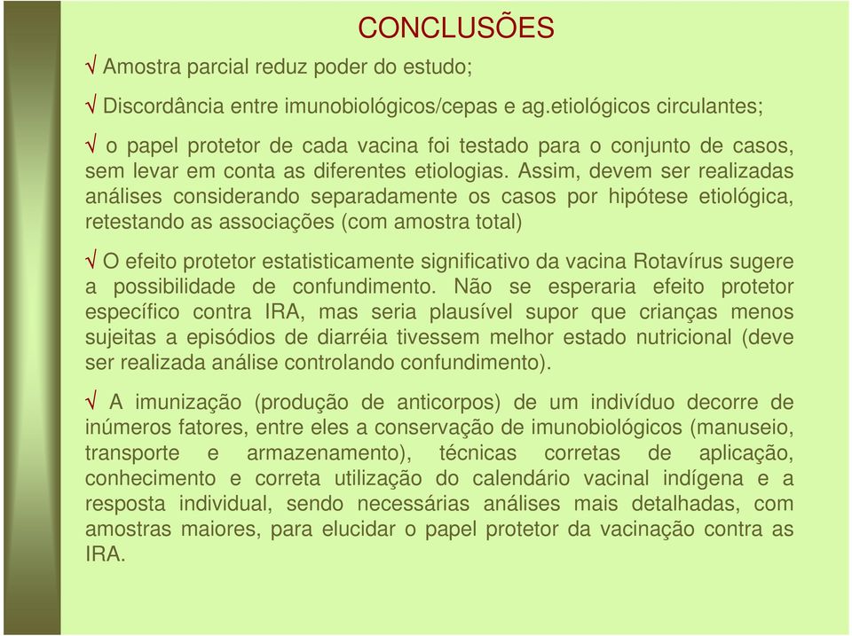 Assim, devem ser realizadas análises considerando separadamente os casos por hipótese etiológica, retestando as associações (com amostra total) O efeito protetor estatisticamente significativo da