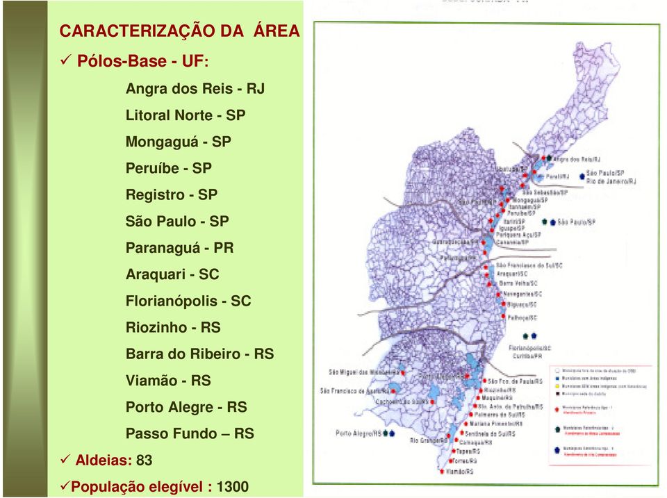 Araquari - SC Florianópolis - SC Riozinho - RS Barra do Ribeiro - RS Viamão