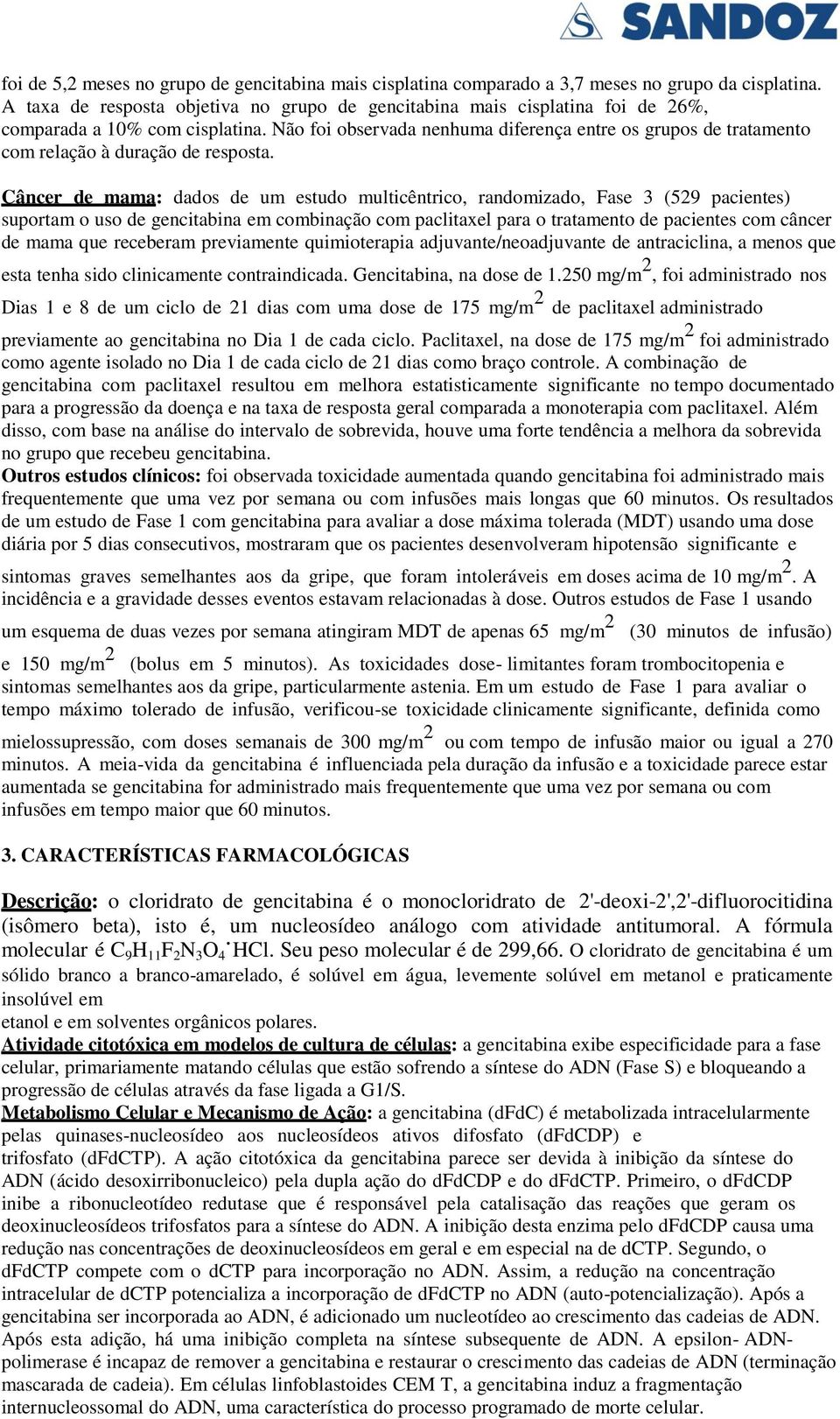 Não foi observada nenhuma diferença entre os grupos de tratamento com relação à duração de resposta.