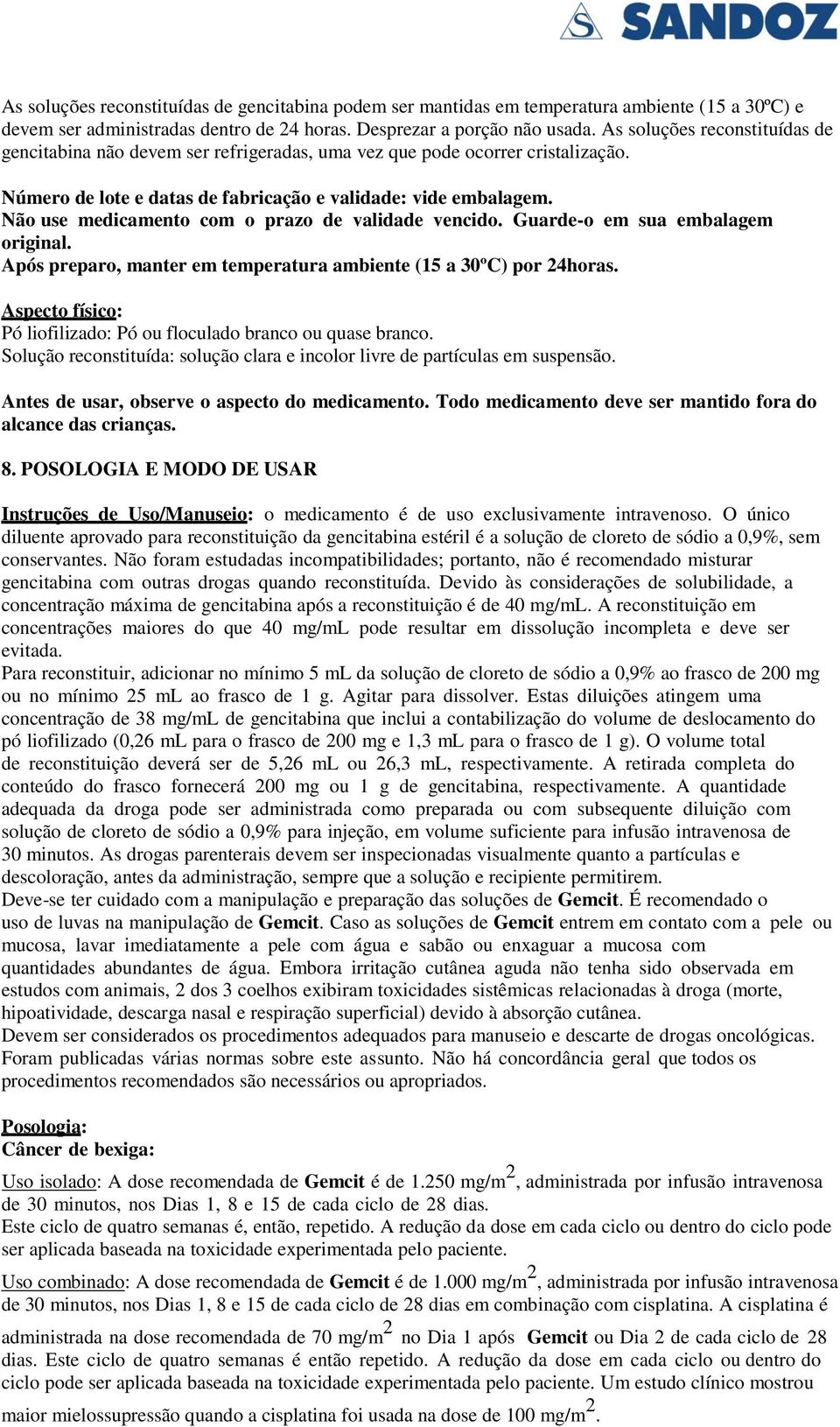 Não use medicamento com o prazo de validade vencido. Guarde-o em sua embalagem original. Após preparo, manter em temperatura ambiente (15 a 30ºC) por 24horas.