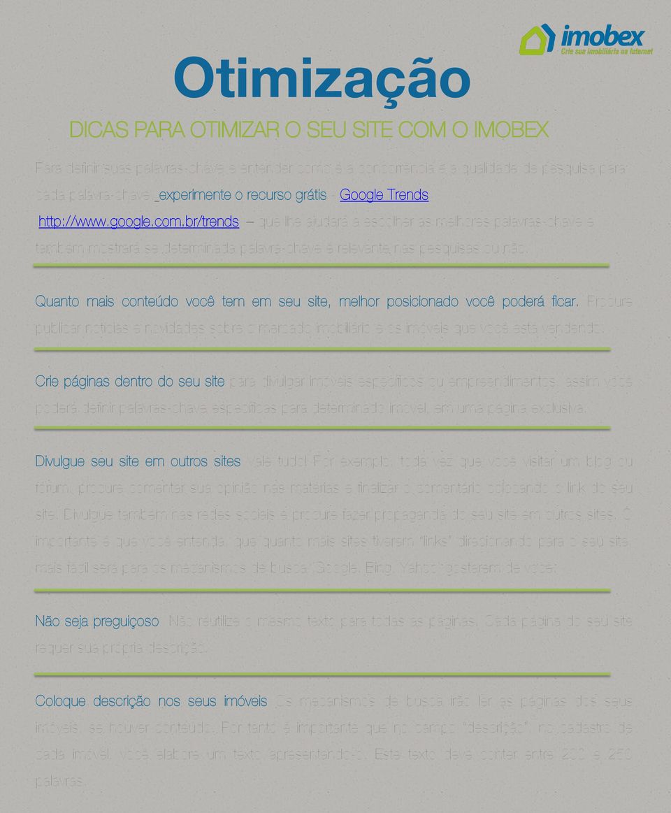 Quanto mais conteúdo você tem em seu site, melhor posicionado você poderá ficar. Procure publicar notícias e novidades sobre o mercado imobiliário e os imóveis que você está vendendo.