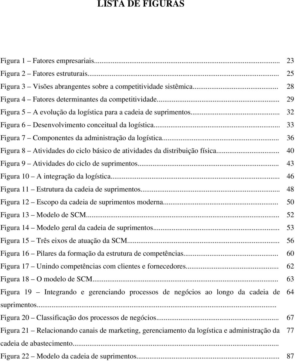 .. 33 Figura 7 Componentes da administração da logística... 36 Figura 8 Atividades do ciclo básico de atividades da distribuição física... 40 Figura 9 Atividades do ciclo de suprimentos.