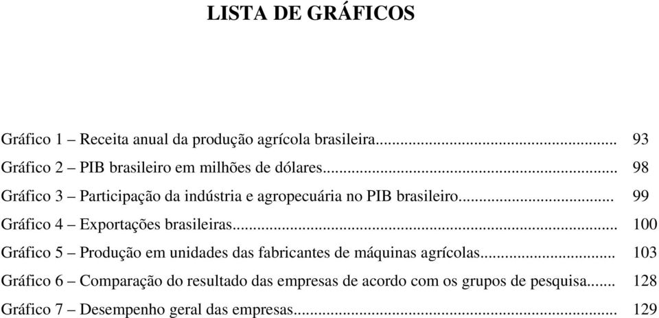 .. 98 Gráfico 3 Participação da indústria e agropecuária no PIB brasileiro... 99 Gráfico 4 Exportações brasileiras.