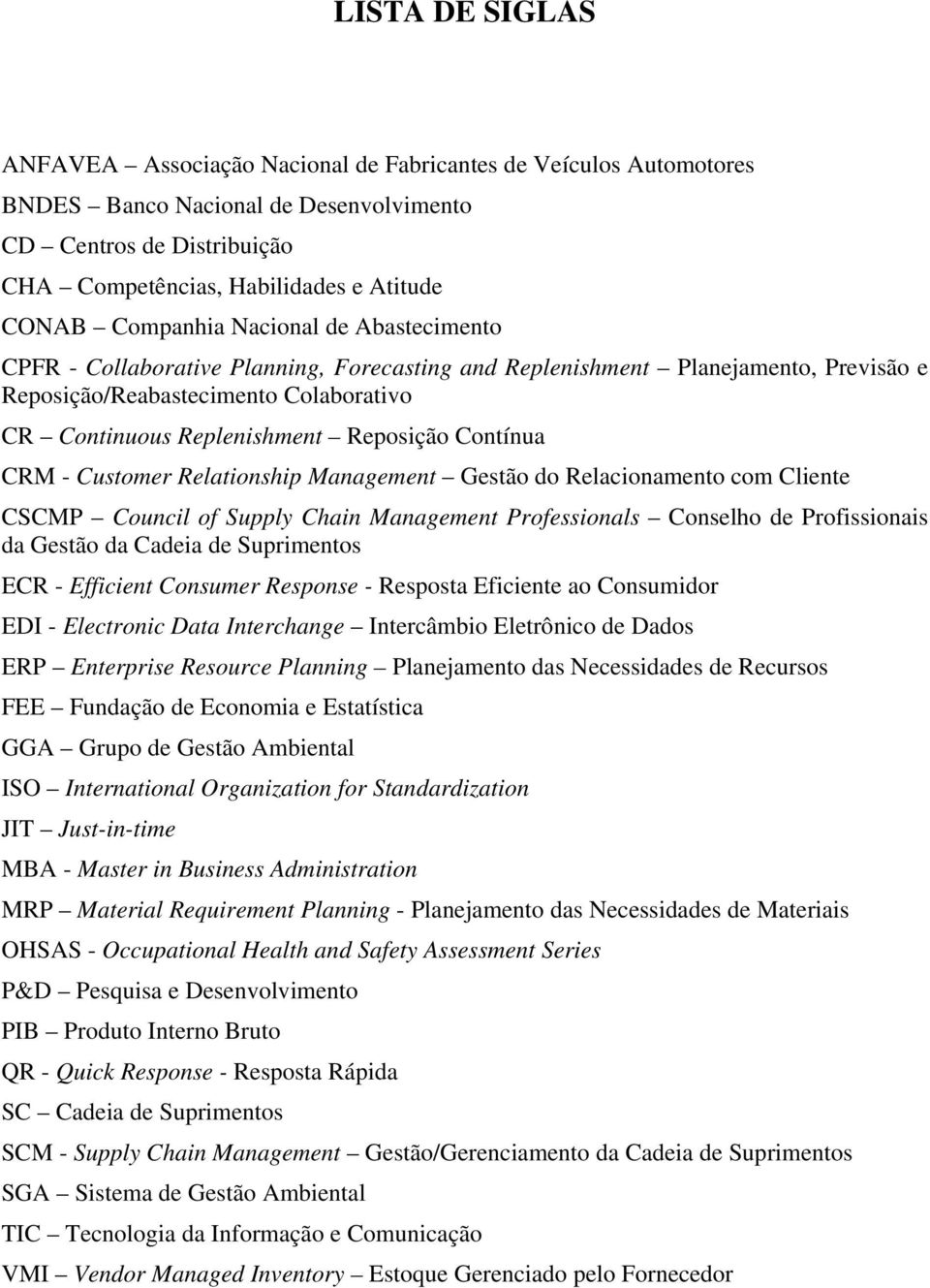 Contínua CRM - Customer Relationship Management Gestão do Relacionamento com Cliente CSCMP Council of Supply Chain Management Professionals Conselho de Profissionais da Gestão da Cadeia de