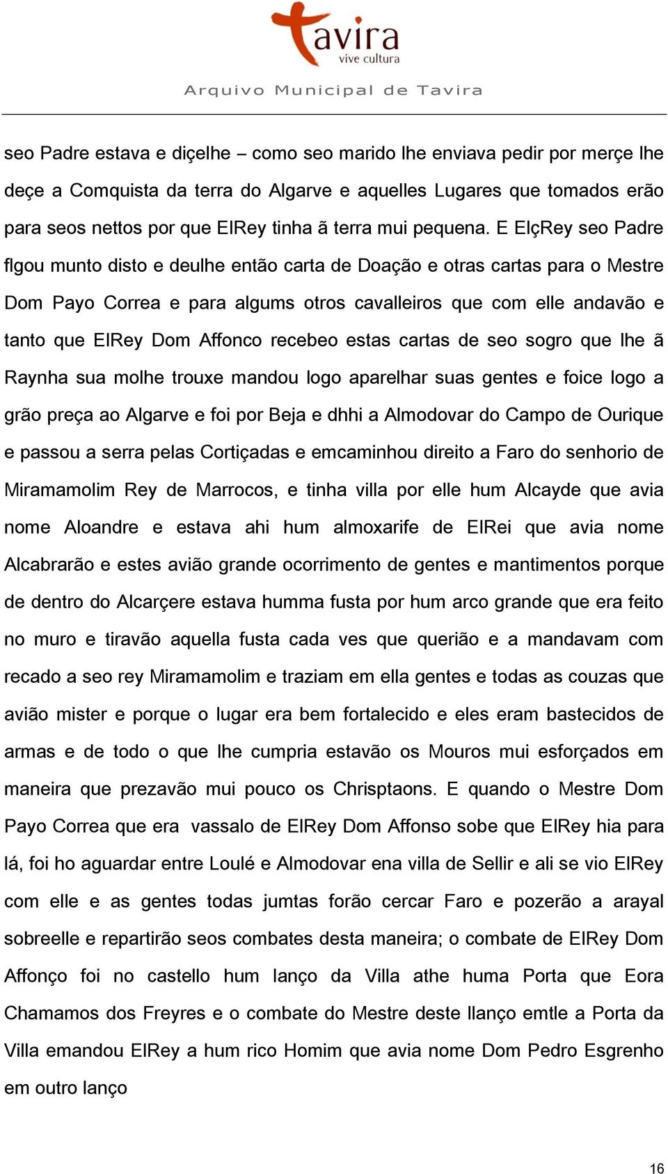 E ElçRey seo Padre flgou munto disto e deulhe então carta de Doação e otras cartas para o Mestre Dom Payo Correa e para algums otros cavalleiros que com elle andavão e tanto que ElRey Dom Affonco