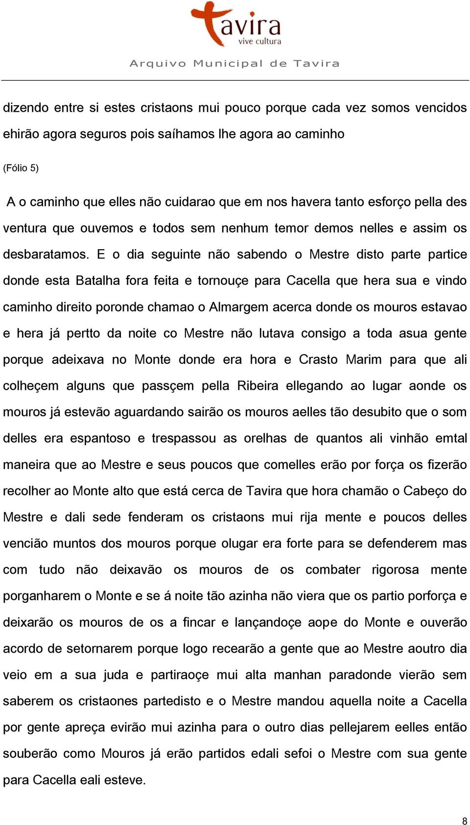 E o dia seguinte não sabendo o Mestre disto parte partice donde esta Batalha fora feita e tornouçe para Cacella que hera sua e vindo caminho direito poronde chamao o Almargem acerca donde os mouros