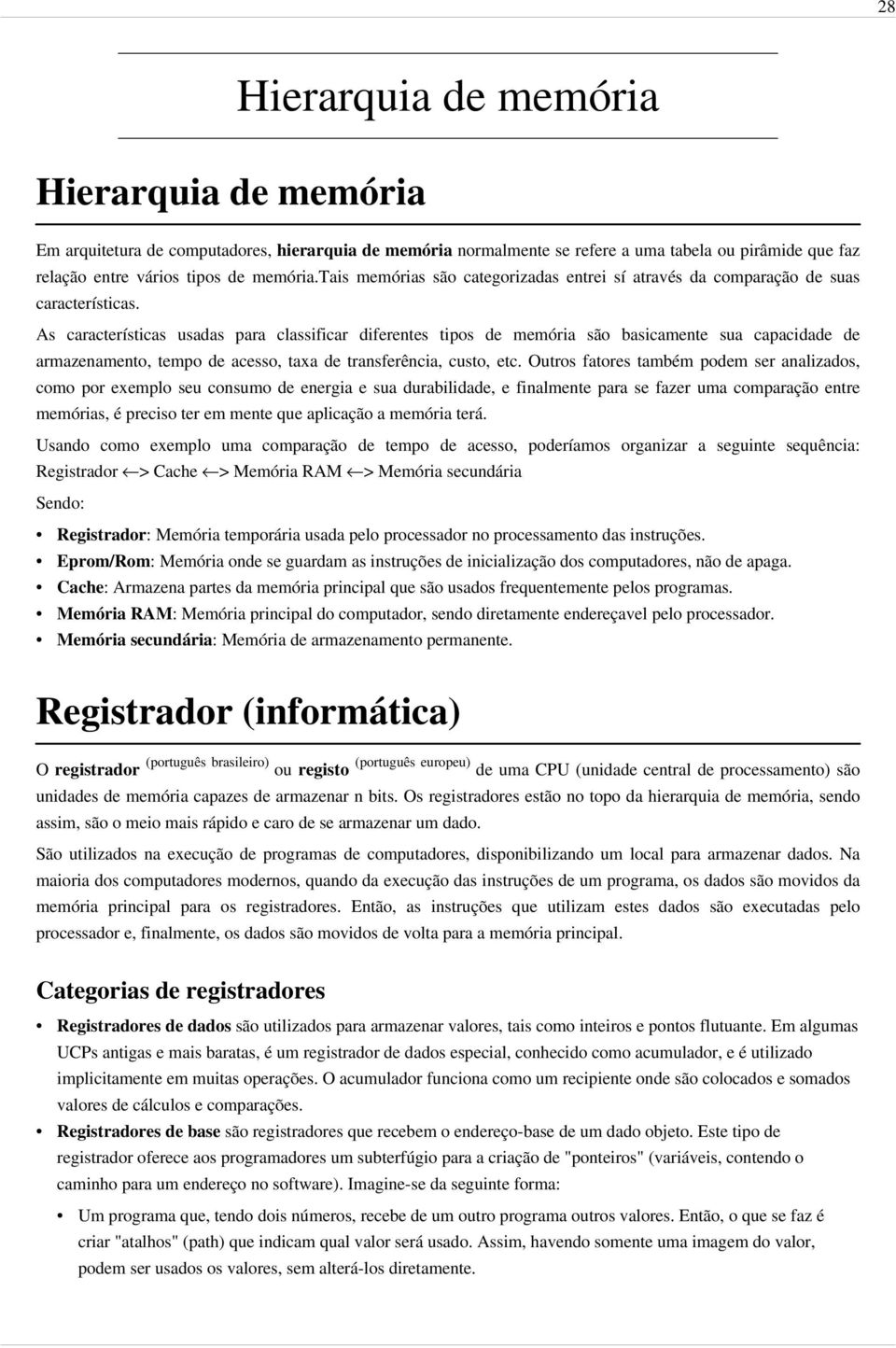 As caracteràsticas usadas para classificar diferentes tipos de memäria séo basicamente sua capacidade de armazenamento, tempo de acesso, taxa de transferãncia, custo, etc.