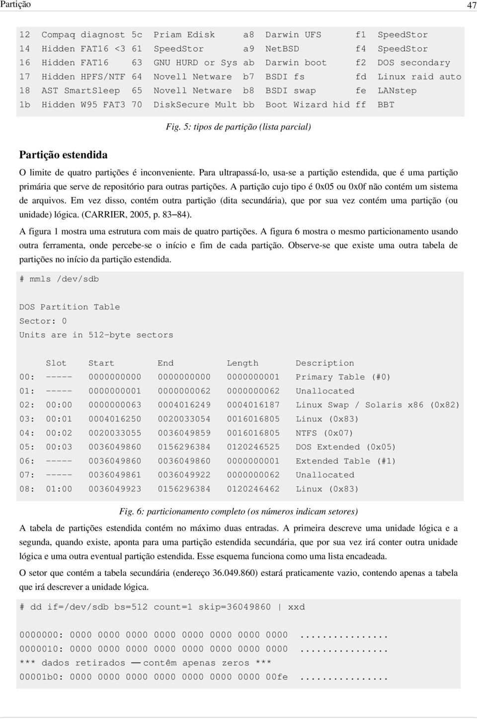 5: tipos de partiäço (lista parcial) PartiÅÇo estendida O limite de quatro partiåçes á inconveniente.