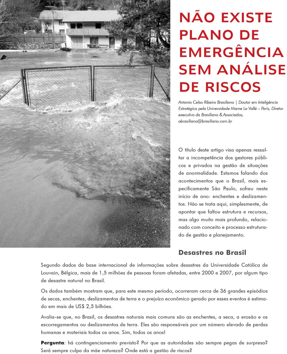 Estamos falando dos acontecimentos que o Brasil, mais especificamente São Paulo, sofreu neste início de ano: enchentes e deslizamentos.