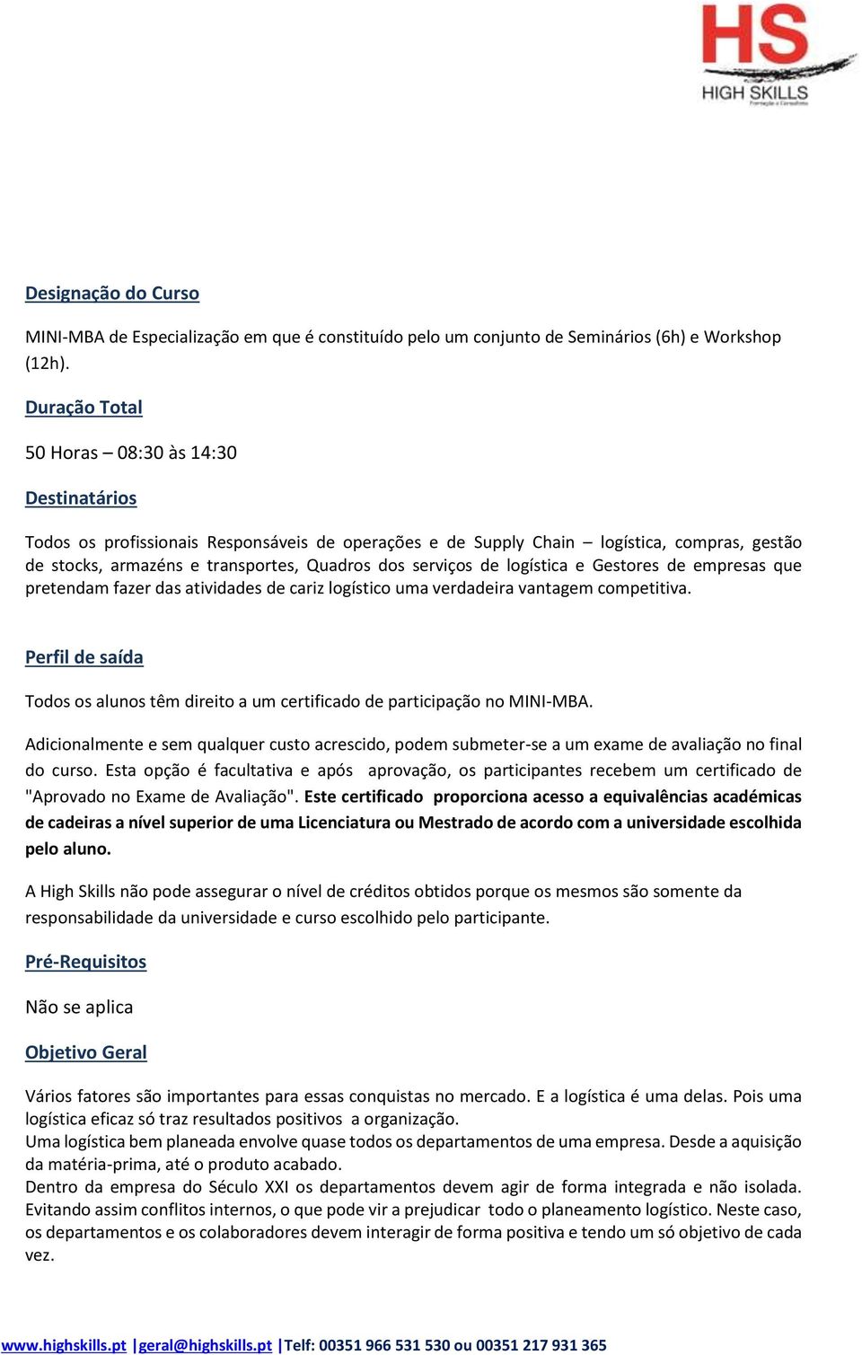 serviços de logística e Gestores de empresas que pretendam fazer das atividades de cariz logístico uma verdadeira vantagem competitiva.