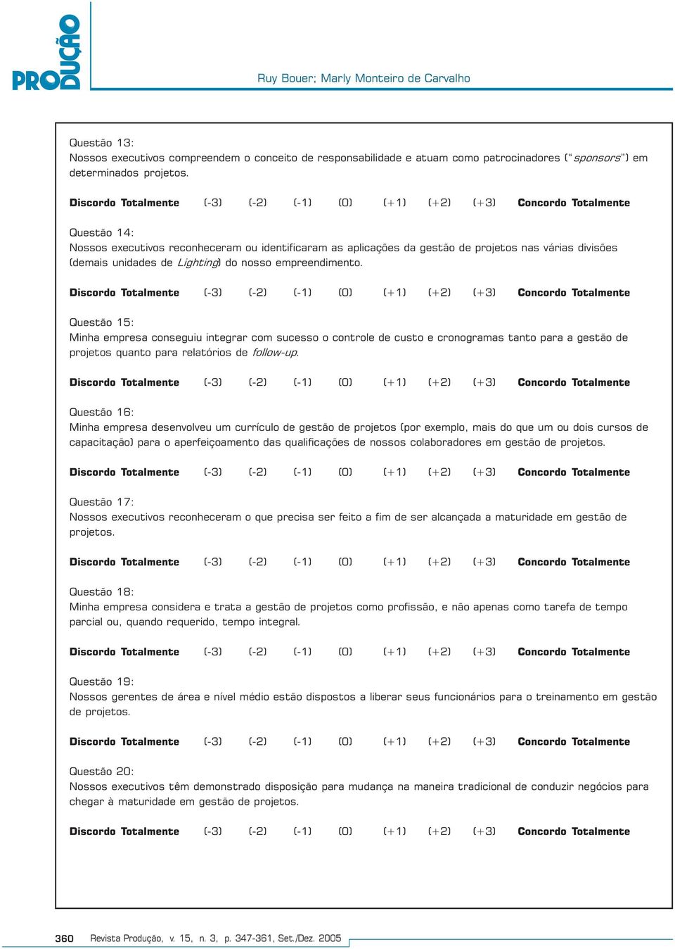 Questão 15: Minha empresa conseguiu integrar com sucesso o controle de custo e cronogramas tanto para a gestão de projetos quanto para relatórios de follow-up.