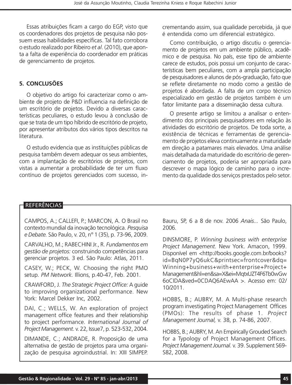 CONCLUSÕES O objetivo do artigo foi caracterizar como o ambiente de projeto de P&D influencia na definição de um escritório de projetos.