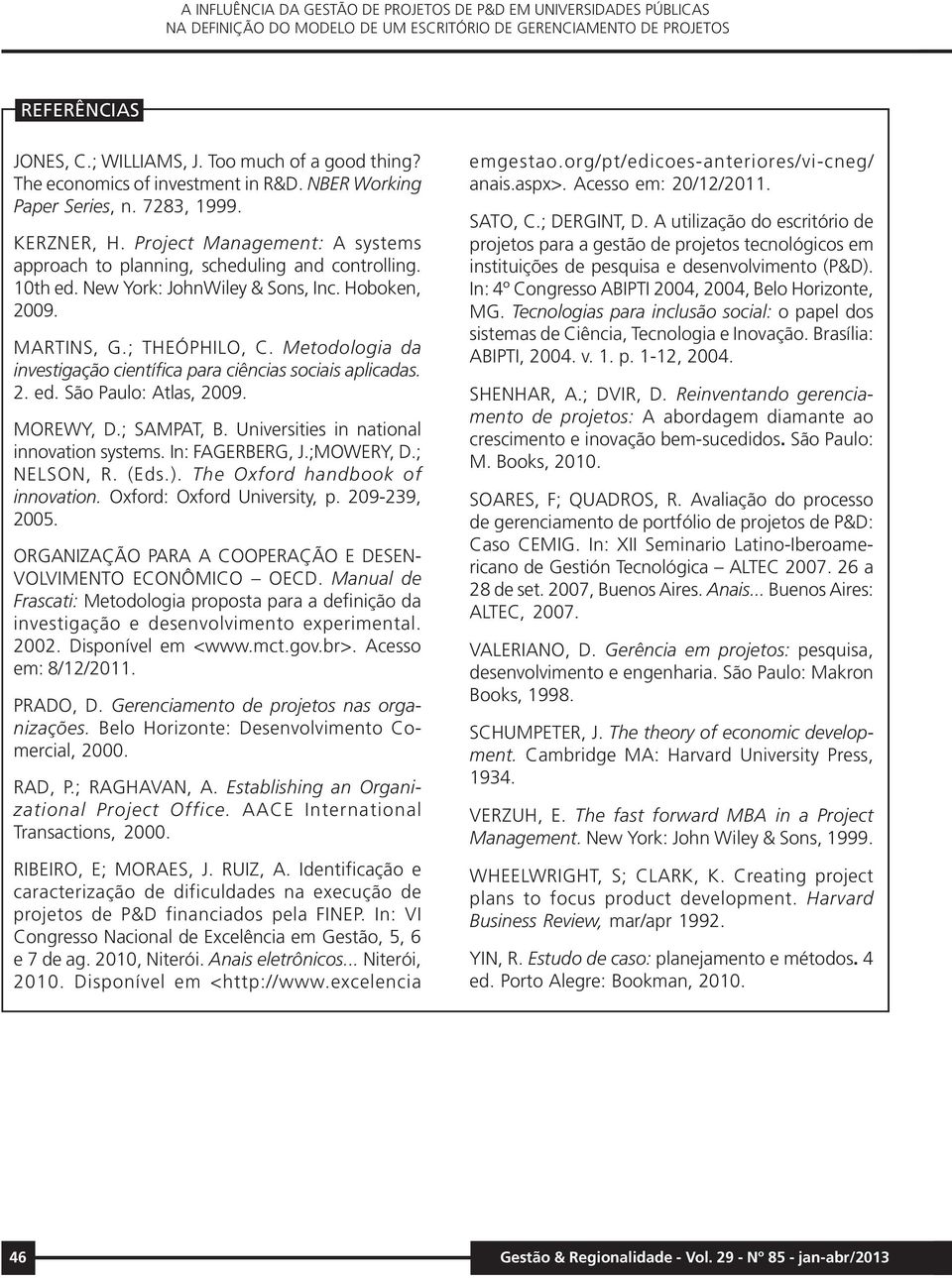 New York: JohnWiley & Sons, Inc. Hoboken, 2009. MARTINS, G.; THEÓPHILO, C. Metodologia da investigação científica para ciências sociais aplicadas. 2. ed. São Paulo: Atlas, 2009. MOREWY, D.; SAMPAT, B.