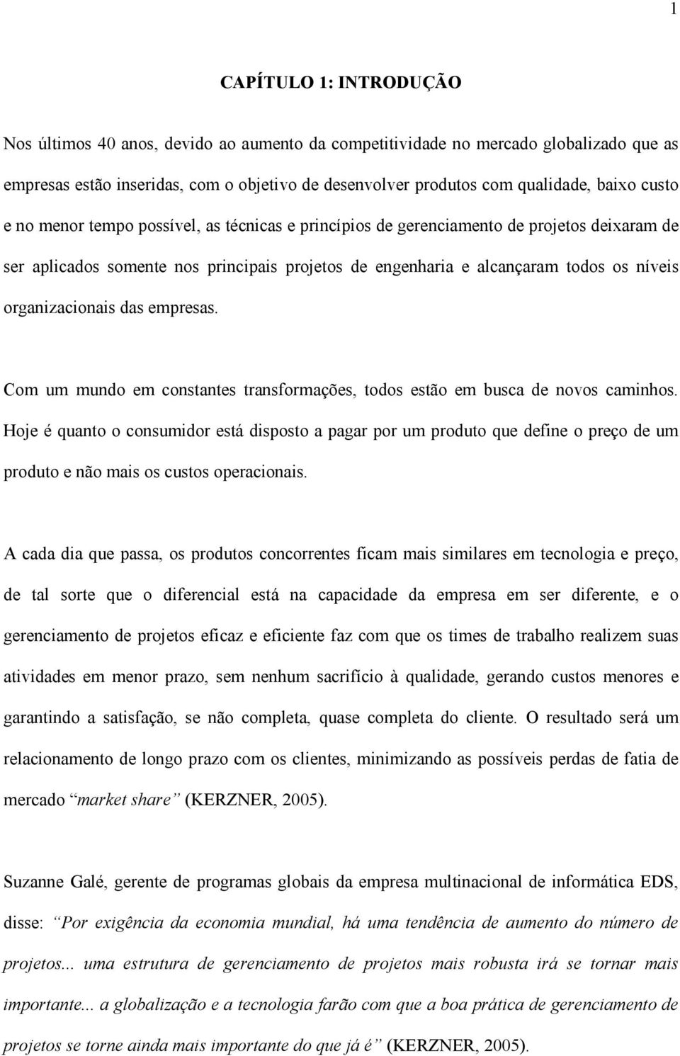 organizacionais das empresas. Com um mundo em constantes transformações, todos estão em busca de novos caminhos.