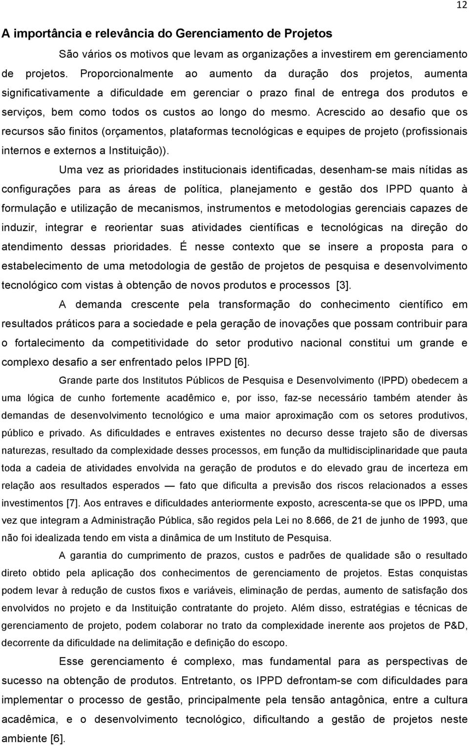 mesmo. Acrescido ao desafio que os recursos são finitos (orçamentos, plataformas tecnológicas e equipes de projeto (profissionais internos e externos a Instituição)).