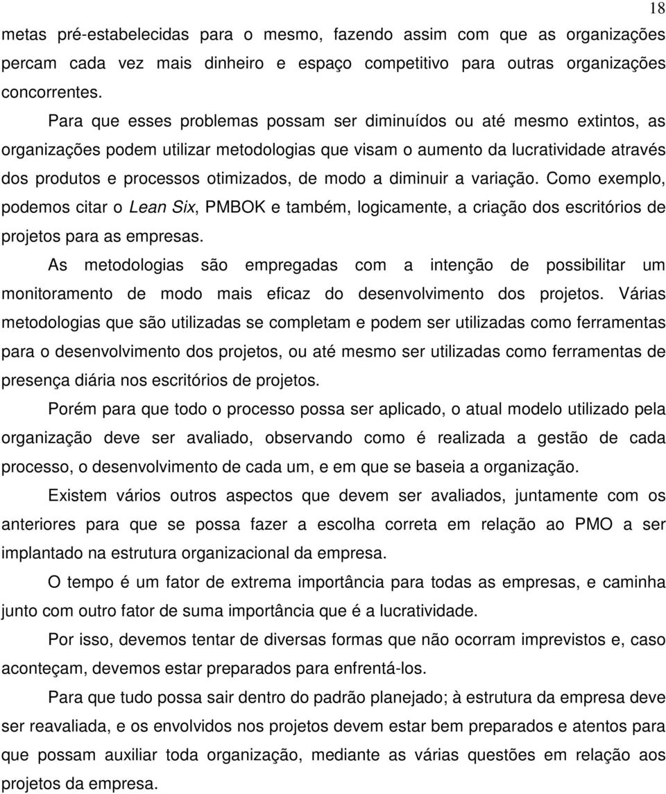 modo a diminuir a variação. Como exemplo, podemos citar o Lean Six, PMBOK e também, logicamente, a criação dos escritórios de projetos para as empresas.