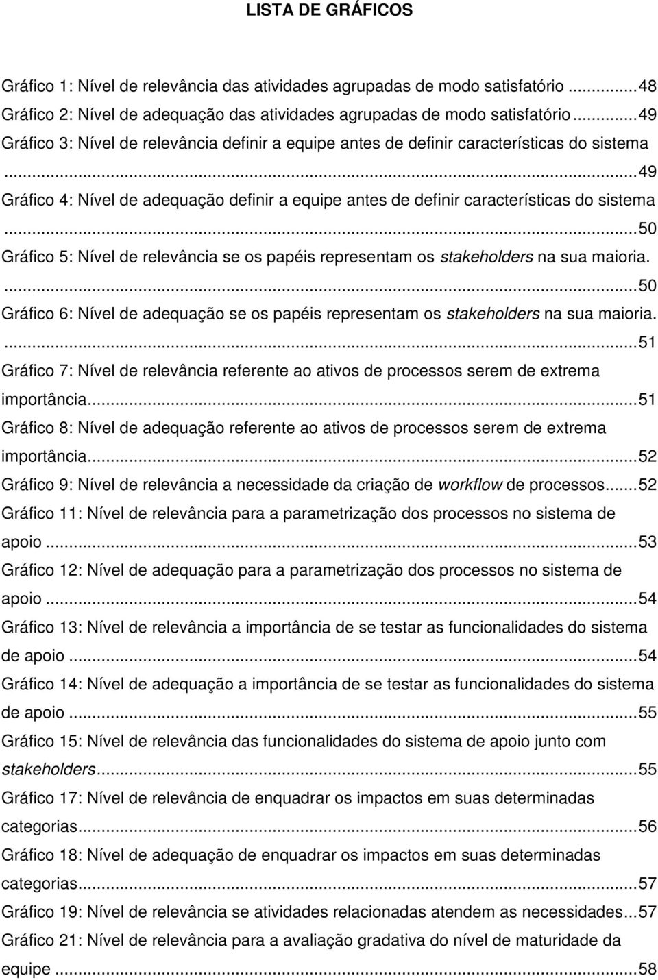 ..0 Gráfico : Nível de relevância se os papéis representam os stakeholders na sua maioria....0 Gráfico 6: Nível de adequação se os papéis representam os stakeholders na sua maioria.