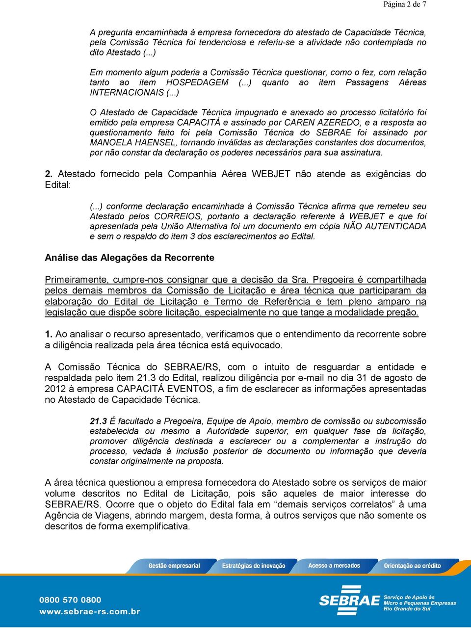 ..) O Atestado de Capacidade Técnica impugnado e anexado ao processo licitatório foi emitido pela empresa CAPACITÁ e assinado por CAREN AZEREDO, e a resposta ao questionamento feito foi pela Comissão