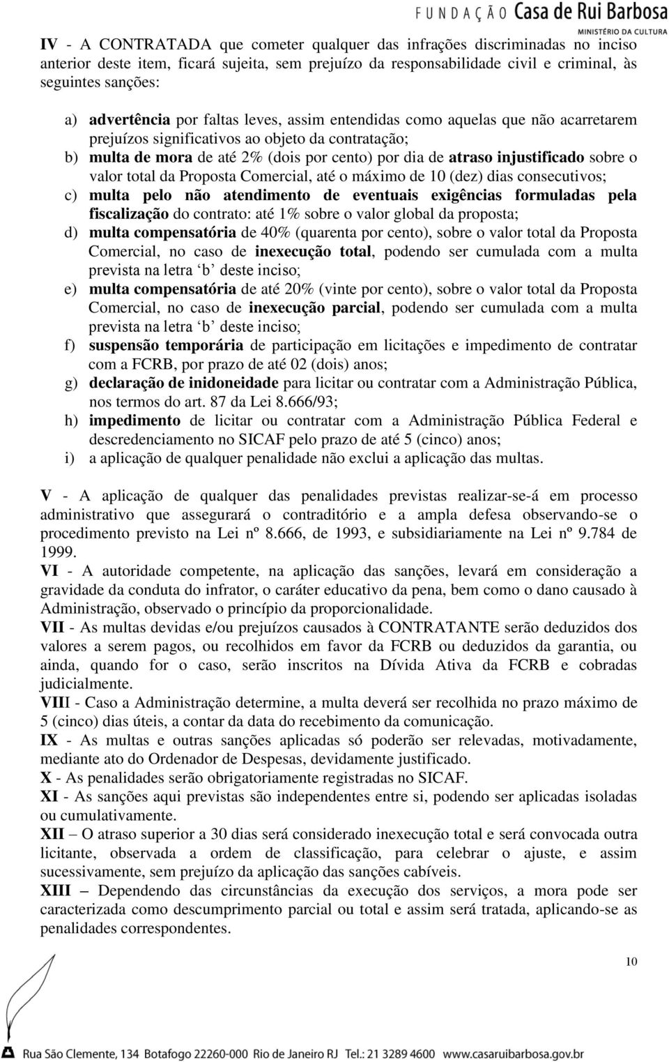 injustificado sobre o valor total da Proposta Comercial, até o máximo de 10 (dez) dias consecutivos; c) multa pelo não atendimento de eventuais exigências formuladas pela fiscalização do contrato: