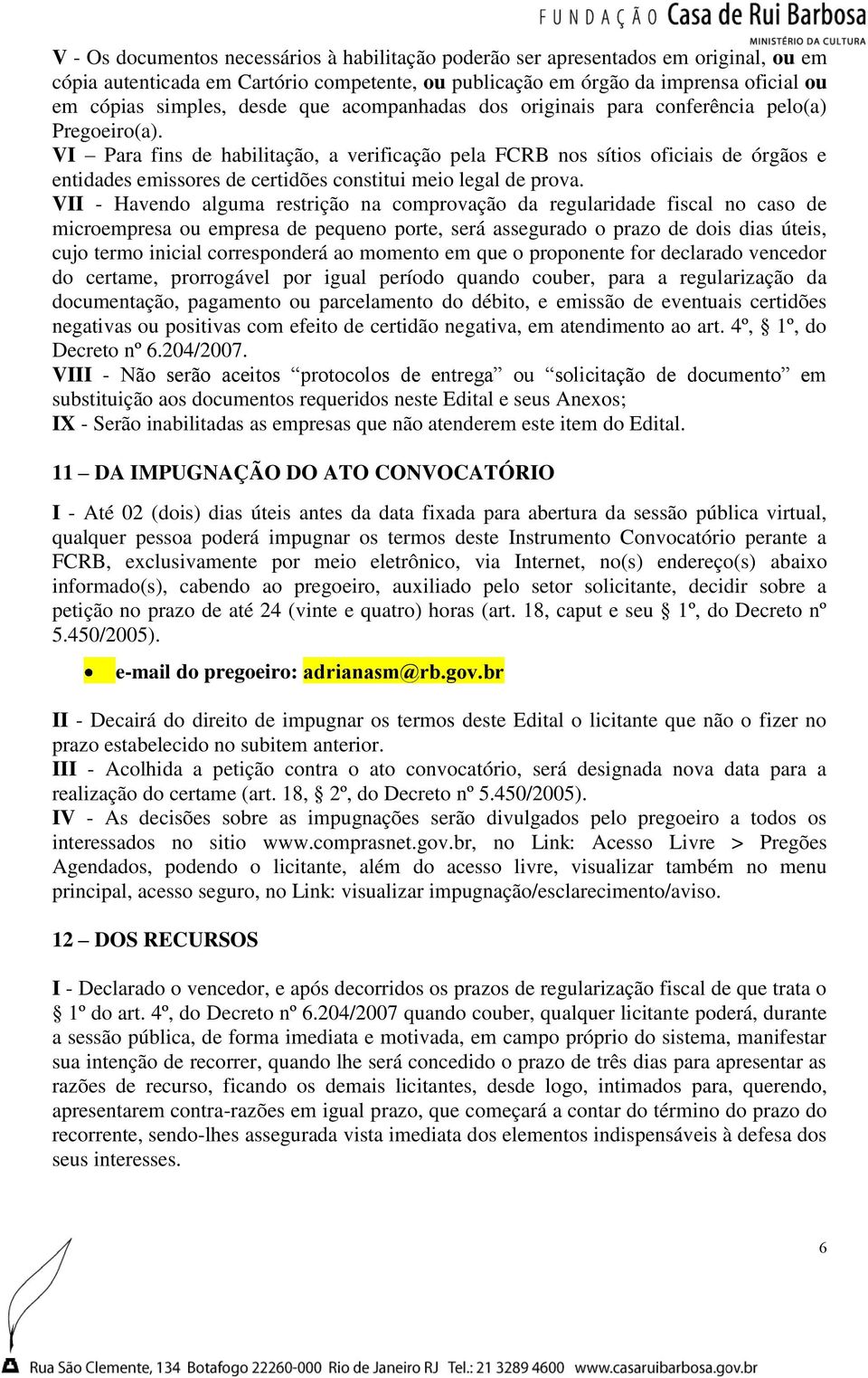 VI Para fins de habilitação, a verificação pela FCRB nos sítios oficiais de órgãos e entidades emissores de certidões constitui meio legal de prova.