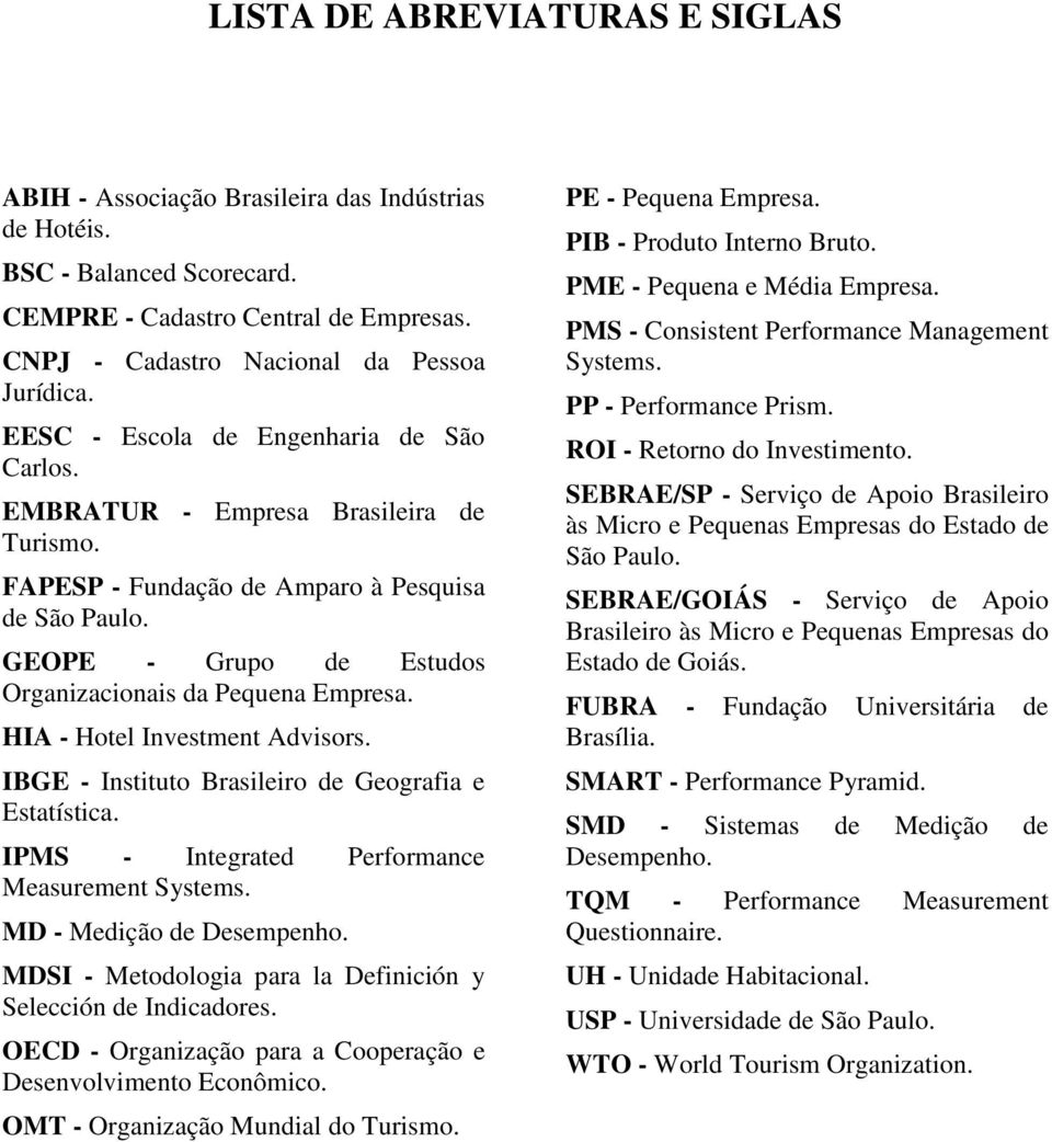 HIA - Hotel Investment Advisors. IBGE - Instituto Brasileiro de Geografia e Estatística. IPMS - Integrated Performance Measurement Systems. MD - Medição de Desempenho.